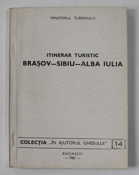 ITINERAR TURISTIC BRASOV - SIBIU - ALBA IULIA , COLECTIA ' IN AJUTORUL GHIDULUI ' NR. 14 , 1982