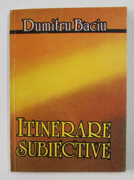 ITINERARE SUBIECTIVE de DUMITRU BACIU , 1991 , DEDICATIE*
