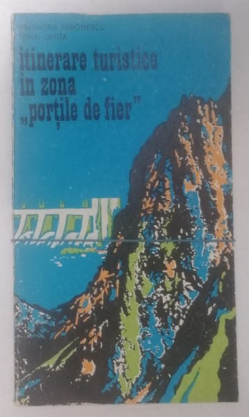 ITINERARE  TURISTICE IN ZONA '' PORTILE DE FIER '' de VALENTINA MIRONESCU si MIHAI GHITA , 1975