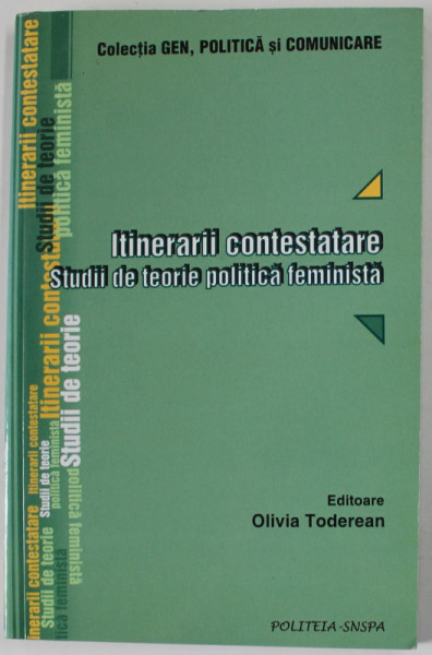 ITINERARII CONTESTATARE , STUDII DE TEORIE POLITICA FEMINISTA , editoare OLIVIA TODEREAN , 2002