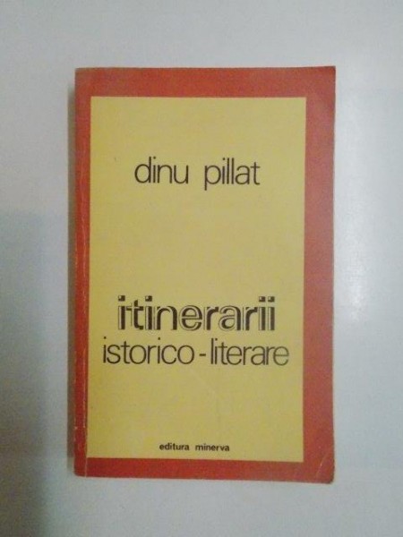 ITINERARII ISTORICO - LITERARE de DINU PILLAT  1978