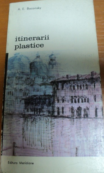 ITINERARII PLASTICE-A.E. BACONSKY,BUCURESTI 1987