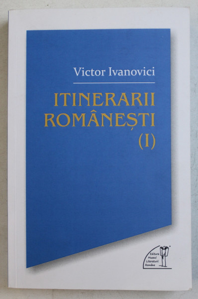 ITINERARII ROMANESTI  , VOLUMUL I de VICTOR IVANOVICI , 2018 , DEDICATIE*