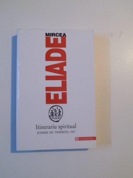 ITINERARIU SPIRITUAL , SCRIERI DE TINERETE , 1927 de MIRCEA ELIADE , 2003