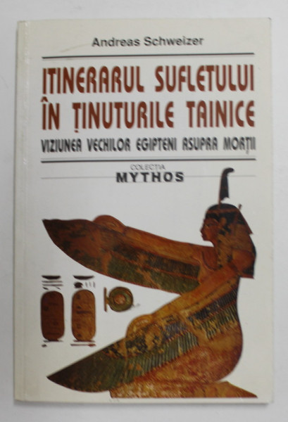 ITINERARUL SUFLETULUI IN TINUTURILE TAINICE - VIZIUNEA VECHILOR  EGIPTENI ASUPRA MORTII de ANDREAS SCHWEIZER , 1999