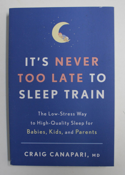 IT'S NEVER TOO LATE TO SLEEP TRAIN by CRAIG CANAPARI M.D. , 2019