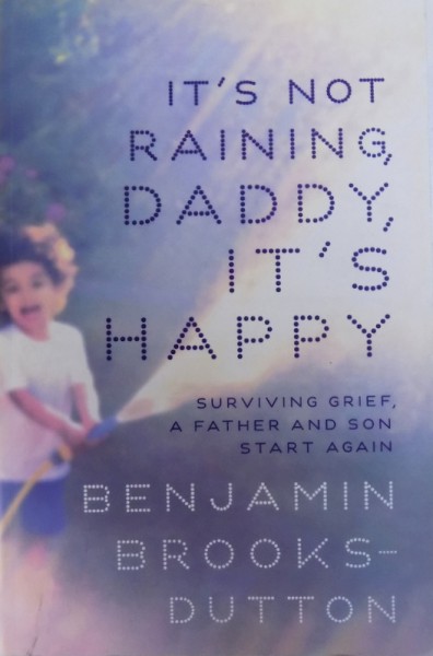 IT'S NOT RAINING, DADDY, IT'S HAPPY by BENJAMIN BROOKS-DUTTON