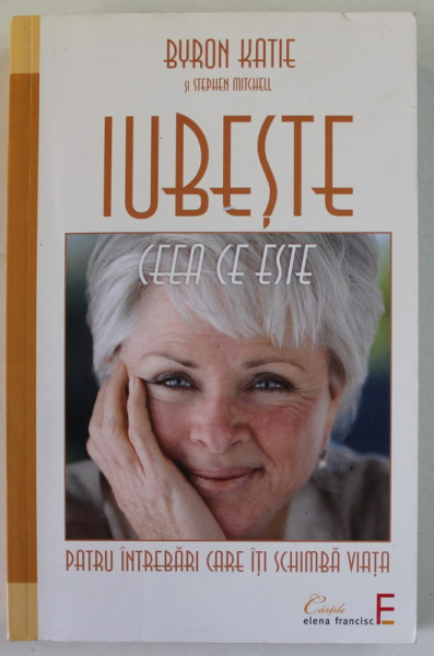 IUBESTE CEEA CE ESTE , PATRU INTREBARI DESPRE CARE ITI SCHIMBA VIATA de BYRON KATIE si  STEPHEN MITCHELL , 2010, PREZINTA SUBLINIERI  *