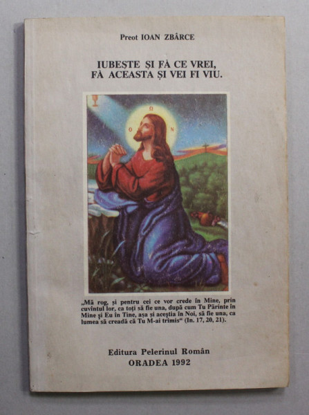 IUBESTE SI FA CE VREI , FA ACEASTA SI VEI FI VIU . de PREOT IOAN ZBARCE , CARTE DE PREDICI .., 1992