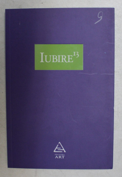 IUBIRE 13 - ANTOLOGIE BILINGVA ROMANO - ENGLEZA , volum coordonat de MARIUS CHIVU , 2010