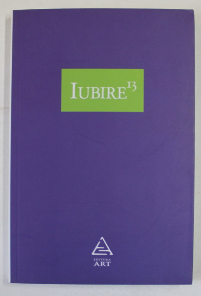 IUBIRE 13 / LOVE 13 , ANTOLOGIE BILINGVA ROMANO - ENGLEZA , volum coordonat de MARIUS  CHIVU , 2010, TIPARIT FATA / VERSO , DEDICATIE *