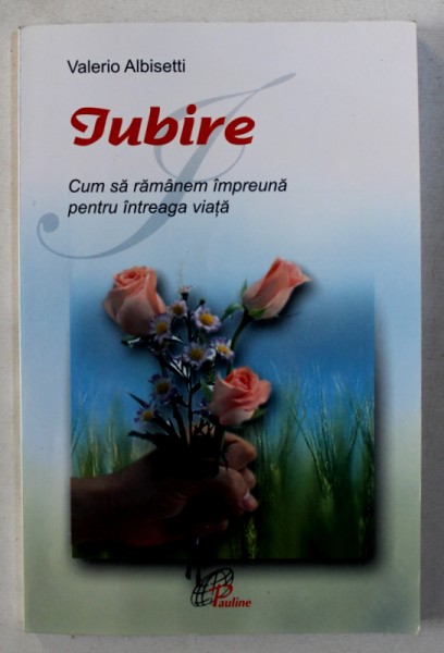 IUBIRE - CUM SA RAMANEM IMPREUNA PENTRU INTREAGA VIATA de VALERIO ALBISETTI , 2004