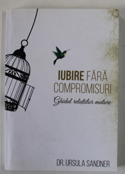IUBIRE FARA COMPROMISURI , GHIDUL RELATIILOR MATURE de DR. URSULA SANDNER , coautor MIRELA BOTEZATU , 2018