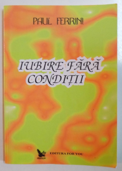 IUBIRE FARA CONDITII. REFLECTII ALE MINTII CHRISTICE de PAUL FERRINI , 2000