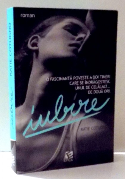 IUBIRE , O FASCINANTA POVESTE A DOI TINERI CARE SE INDRAGOSTESC UNUL DE CELALALT ... DE DOUA ORI de KATIE COTUGNO , 2013