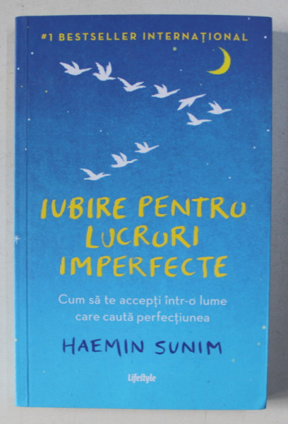 IUBIRE PENTRU LUCRURI IMPERFECTE - CUM SA TE ACCEPTI INTR - O LUME CARE CAUTA PERFECTIUNEA de HAEMIN SUNIM , 2019