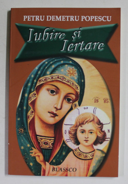 IUBIRE SI IERTARE de PETRU DEMETRU POPESCU , versuri crestine , 2014