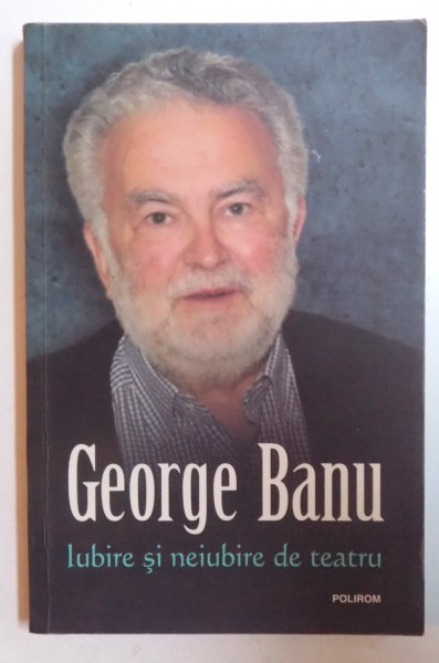 IUBIRE SI NEIUBIRE DE TEATRU de GEORGE BANU , 2013