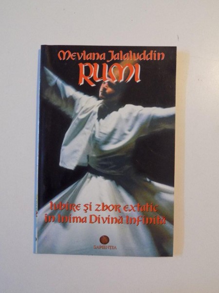 IUBIRE SI ZBOR EXTATIC IN INIMA DIVINA INFINITA de MEVLANA JALALUDDIN RUMI , 2000