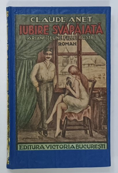 IUBIRE SVAPAIATA  (  ARIANE JEUNE FILLE RUSSE )  , roman de CLAUDE ANET , ilustratii de GRIG . PETROVICI , EDITIE  INTERBELICA