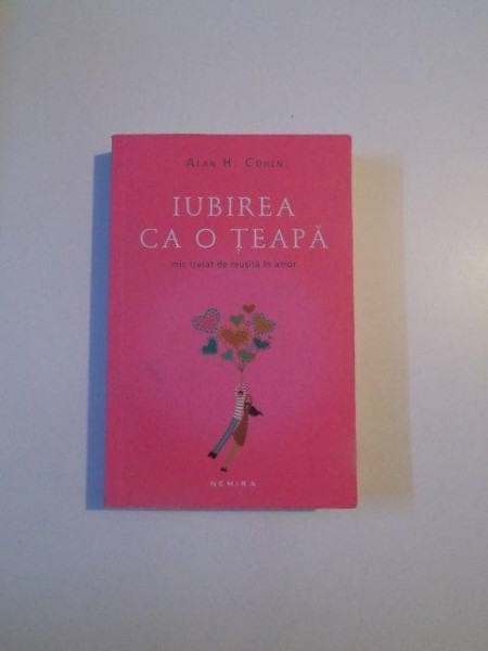 IUBIREA CA O TEAPA , MIC TRATAT DE REUSITA IN AMOR de  ALAN H. COHEN , 2012