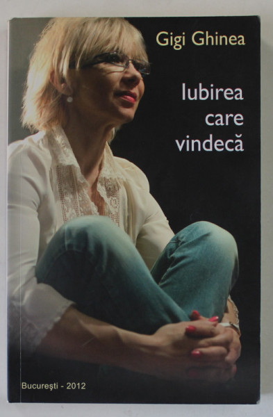 IUBIREA CARE VINDECA de GIGI GHINEA , 2012 , DEDICATIE * , PREZINTA SUBLINIERI *