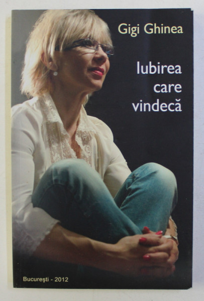 IUBIREA CARE VINDECA de GIGI GHINEA , 2012