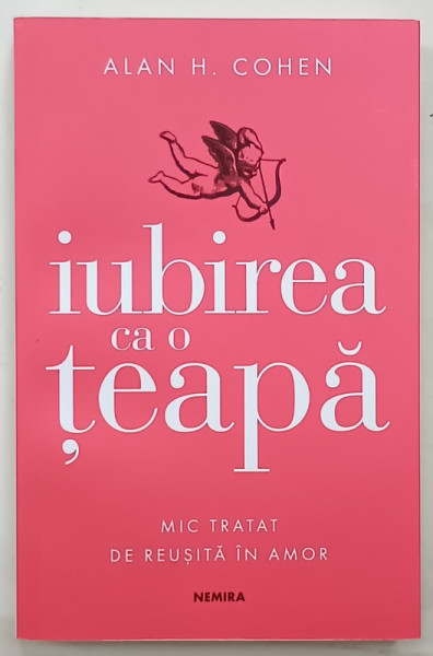 IUBIREA E CA O TEAPA , MIC TRATAT DE REUSITA IN AMOR de ALAN H. COHEN , 2020