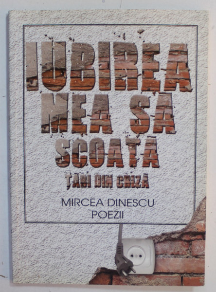 IUBIREA MEA SA SCOATA TARI DIN CRIZA , poezii de MIRCEA DINESCU , 2011