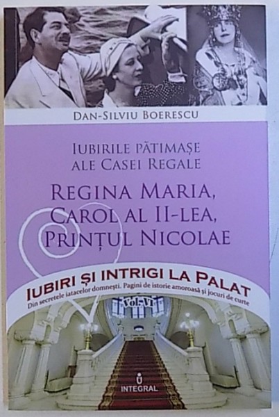 IUBIRILE PATIMASE ALE CASEI REGALE  - REGINA MARIA , CAROL AL II - LEA , PRINTUL NICOLAE de DAN  - SILVIU BOERESCU , 2017