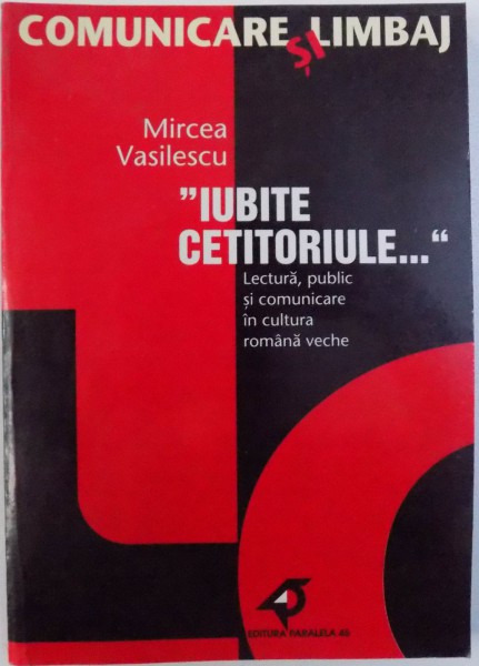 "IUBITE CETITORIULE..." - LECTURA, PUBLIC SI COMUNICARE IN CULTURA ROMANA VECHE de MIRCEA VASILESCU, 2001