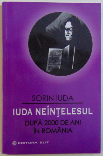 IUDA NEINTELESUL  - DUPA 2000 DE ANI IN ROMANIA de SORIN IUDA , 2003