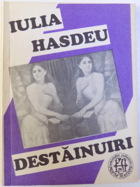 IULIA HASDEU - DESTAINURI , editie ingrijita de CRINA DECUSARA BOCSAN , 1993