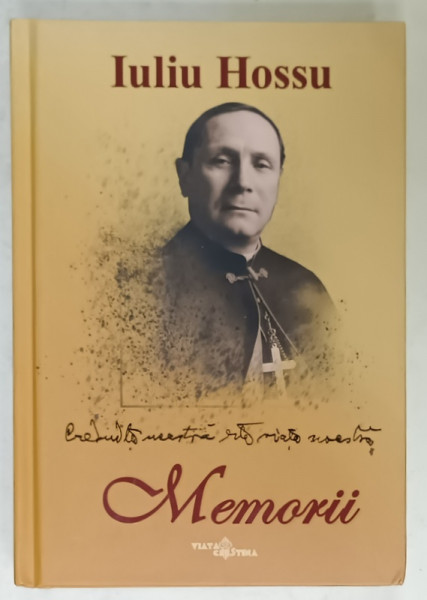 IULIU HOSSU , MEMORII , CREDINTA NOASTRA ESTE VIATA NOASTRA , 2022