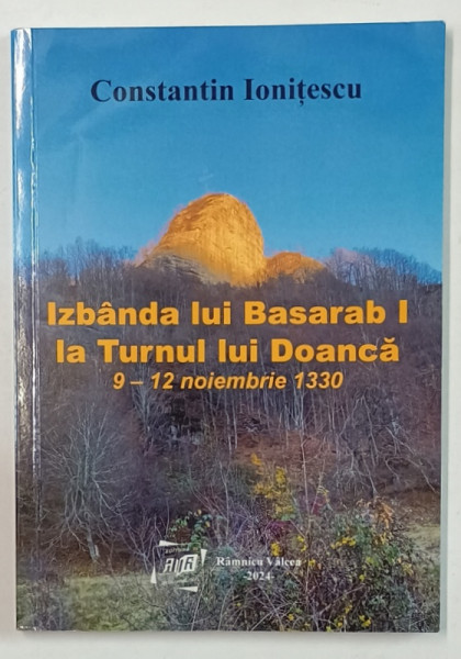 IZBANDA LUI BASARAB I LA TURNUL LUI DOANCA , 9 -12 NOIEMBRIE 1330 de CONSTANTIN IONITESCU , 2024