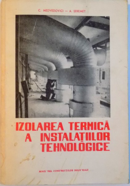 IZOLAREA TERMICA A INSTALATIILOR TEHNOLOGICE de C. MEDVEDOVICI, A. SEREMET, 1970