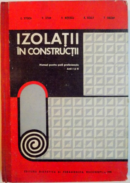 IZOLATII IN CONSTRUCTII, MANUAL PENTRU SCOLI PROFESIONALE, ANII I SI II de C. STOICA, V. NITESCU, 1970