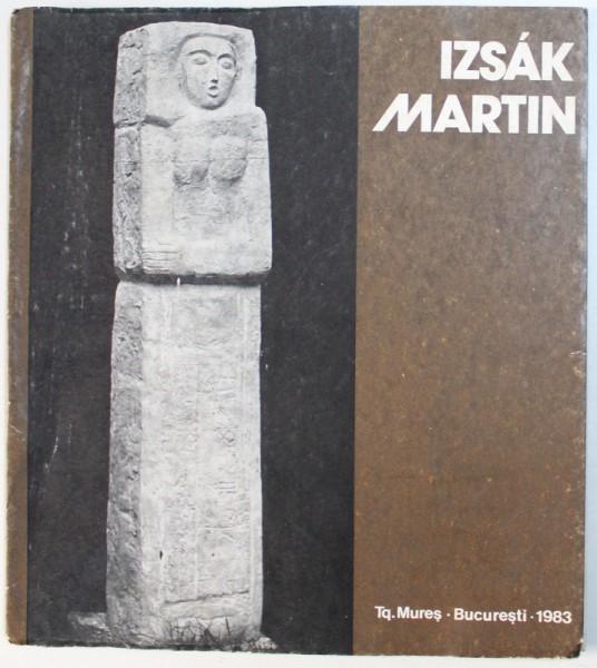 IZSAK MARTIN  - SCULPTURA , CATALOG DE EXPOZITIE , 1983