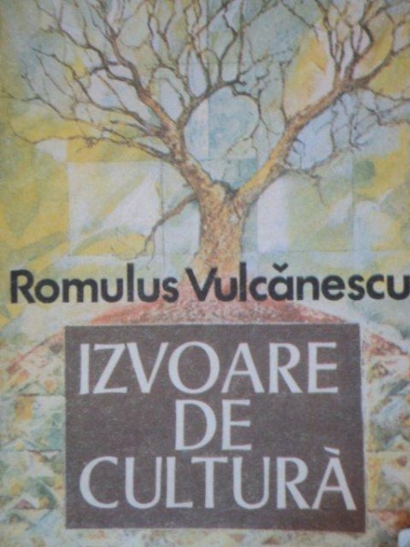IZVOARE DE CULTURA-ROMULUS VULCANESCU  BUCURESTI 1988
