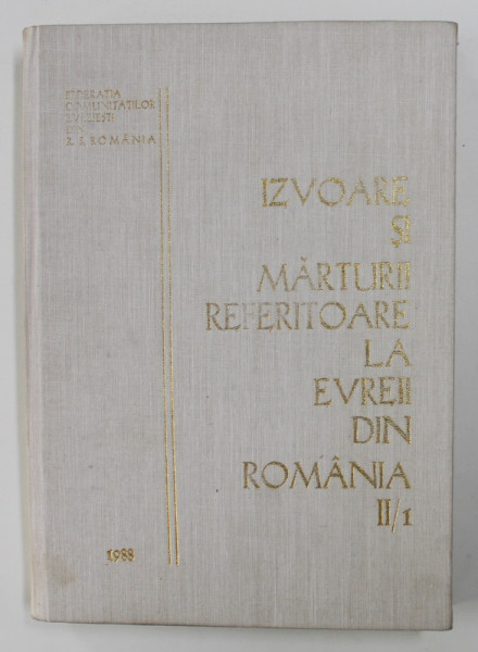 IZVOARE SI MARTURII REFERITOARE LA EVREII DIN ROMANIA , VOL II , PARTEA I de MIHAI SPIELMANN , 1988