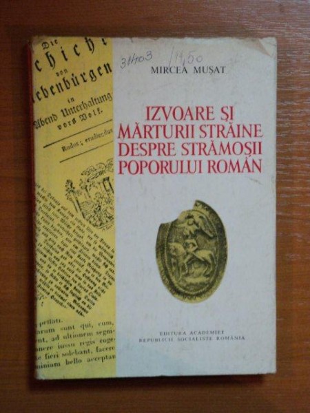 IZVOARE SI MARTURII STRAINE DESPRE STRAMOSII POPORULUI ROMAN de MIRCEA MUSAT , 1980