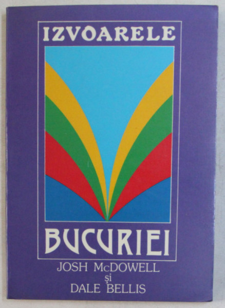 IZVOARELE BUCURIEI , CUM SA FII IUBIT , ACCEPTAT SI IN SIGURANTA de JOSH MCDOWELL si DALE BELLIS , 1988