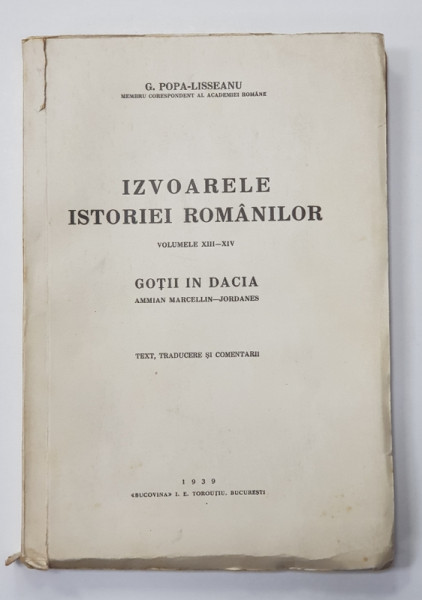 IZVOARELE ISTORIEI ROMANILOR de G. POPA - LISSEANU, VOLUMELE XIII-XIV: GOTII IN DACIA. AMMIAN MARCELLIN - JORDANES  1939