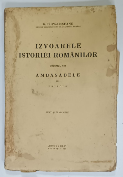 IZVOARELE ISTORIEI ROMANILOR  de G. POPA - LISSEANU ,  VOLUMUL VIII : AMBASADELE  de PRISCUS 1936, TEXT IN ROMANA SI GREACA