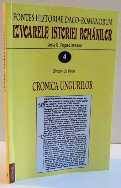 IZVOARELE ISTORIEI ROMANILOR , VOL IV , CRONICA UNGURILOR de SIMON DE KEZA , 2010