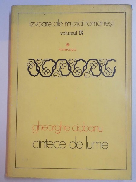 IZVOARELE MUZICII ROMANESTI , CANTECE DE LUME , VOL IX , TRANSCRIPTA de GHEORGHE CIOBANU , 1985