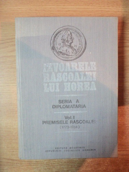 IZVOARELE RASCOALEI LUI HOREA de STEFAN PASCU , VOL. I PREMISELE RASCOALEI 1773 - 1784 de ALEXANDRU NEAMTU , COSTIN FENESAN , Bucuresti 1982