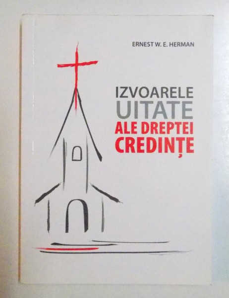 IZVOARELE UITATE ALE DREPTEI CREDINTE de ERNEST W.E. HERMAN , 2012