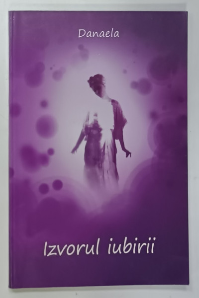 IZVORUL IUBIRII de DANAELA , 2011 , DEDICATIE *