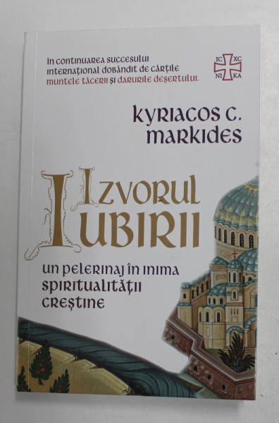 IZVORUL IUBIRII , UN PELERINAJ IN INIMA SPIRITUALITATII CRESTINE de KYRIACOS C. MARKIDES , 2022